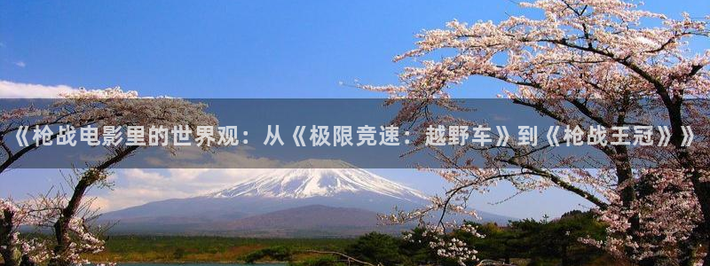 神马影院黄色大片：《枪战电影里的世界观：从《极限竞速：越野车》到《枪战王冠》》